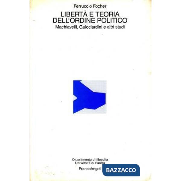 Libertà e teoria dell'ordine politico. Machiavelli, Guicciardini e altri studi