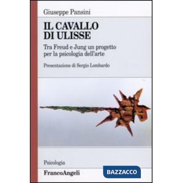 Cavallo di Ulisse. Tra Freud e Jung un progetto per la psicologia dell'arte (Il)