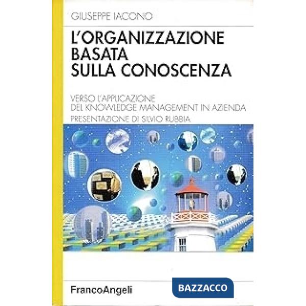 Organizzazione basata sulla conoscenza. Verso l'applicazione del knowledge management in azienda (L')