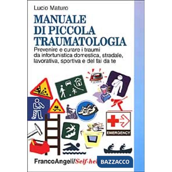 Manuale di piccola traumatologia. Prevenire e curare i traumi da infortunistica 