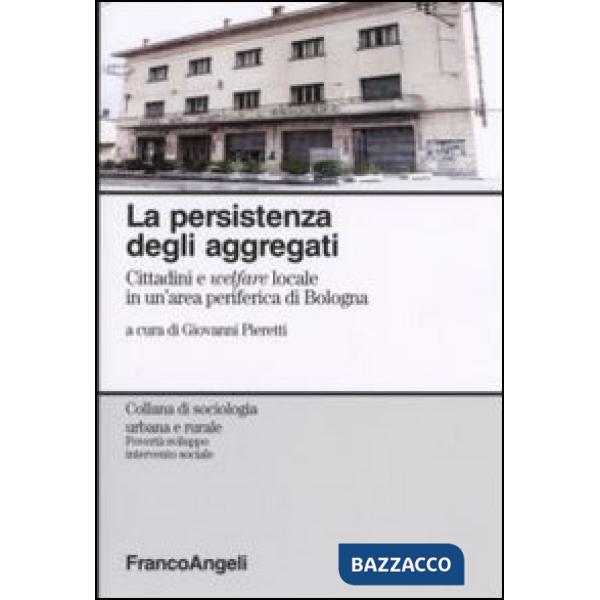 Persistenza degli aggregati. Cittadini e welfare locale in un'area periferica di Bologna (La)