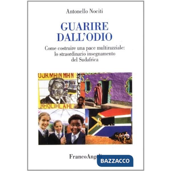 Guarire dall'odio. Come costruire una pace multirazziale: lo straordinario insegnamento del Sudafrica