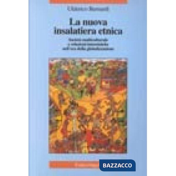 Nuova insalatiera etnica. Società multiculturale e relazioni interetniche nell'era della globalizzazione (La)
