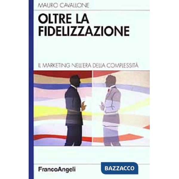 Oltre la fidelizzazione. Il marketing nell'era della complessità