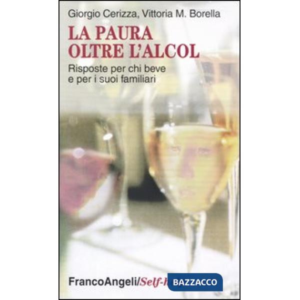 Paura oltre l'alcol. Risposte per chi beve e per i suoi familiari (La)
