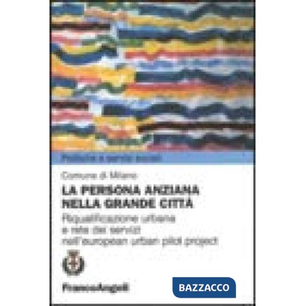 Persona anziana nella grande città. Riqualificazione urbana e rete dei servizi nell'european urban pilot project (La)