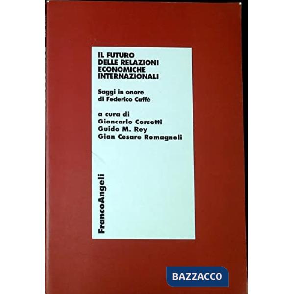 Futuro delle relazioni economiche internazionali. Saggi in onore di Federico Caffè (Il)