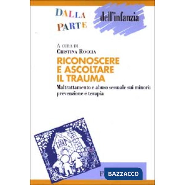 Riconoscere e ascoltare il trauma. Maltrattamento e abuso sessuale sui minori: p