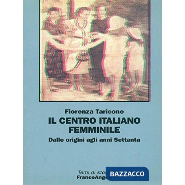 Centro Italiano Femminile. Dalle origini agli anni Settanta (Il)