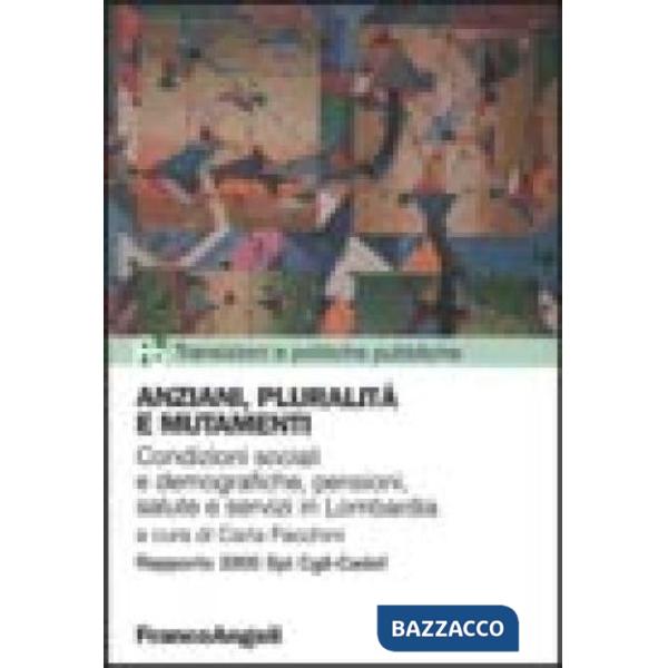 Anziani, pluralità e mutamenti. Rapporto 2000 su condizioni sociali e demografiche, pensioni, salute e servizi in Lombardia