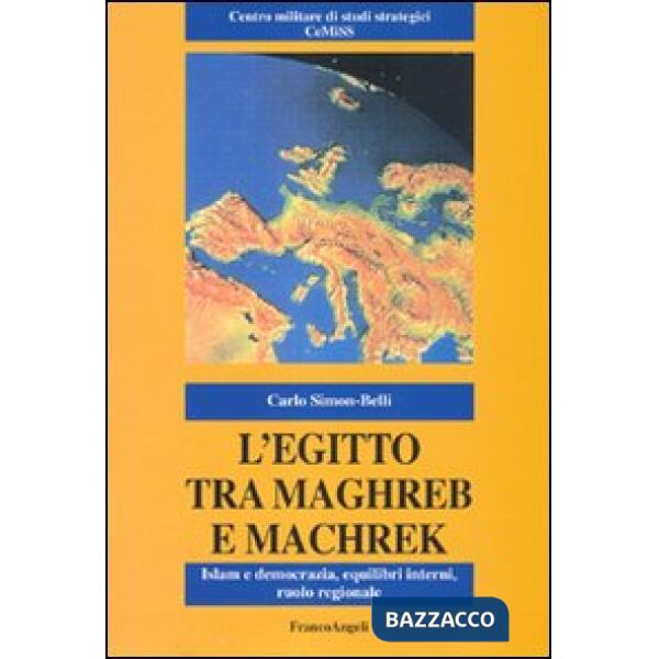 Egitto tra Maghreb e Machreq. Islam e democrazia, equilibri interni, ruolo regionale (L')