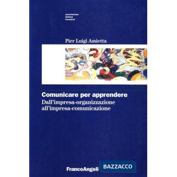 Comunicare per apprendere. Dall'impresa-organizzazione all'impresa-comunicazione