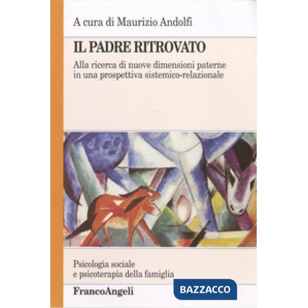 Padre ritrovato. Alla ricerca di nuove dimensioni paterne in una prospettiva sistemico-relazionale (Il)