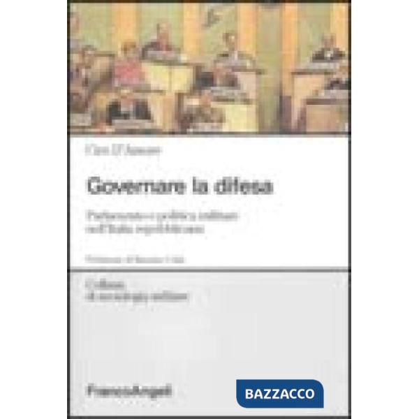 Governare la difesa. Parlamento e politica militare nell'Italia repubblicana