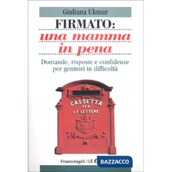 Firmato: una mamma in pena. Domande, risposte e confidenze per genitori in diffi