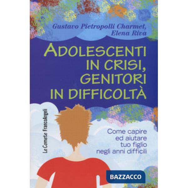 Adolescenti in crisi, genitori in difficoltà. Come capire e aiutare tuo figlio n