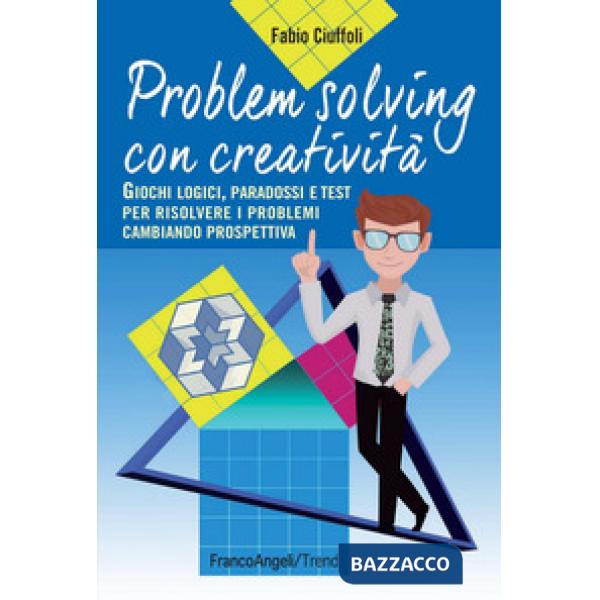 Problem solving con creatività. Giochi logici, paradossi e test per risolvere i