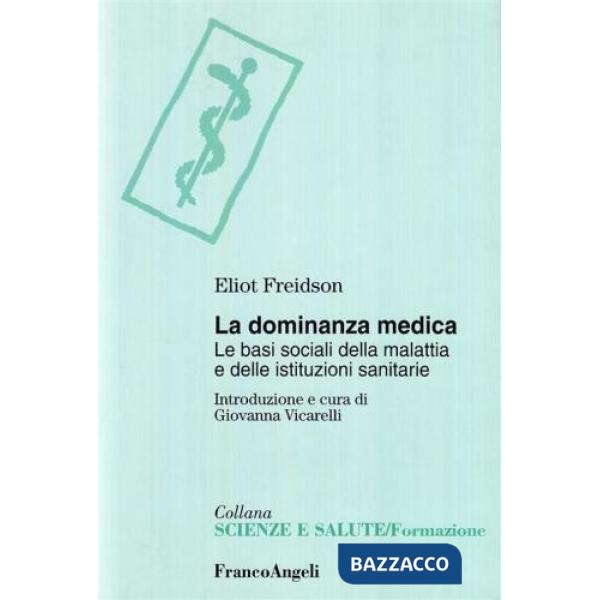 Dominanza medica. Le basi sociali della malattia e delle istituzioni sanitarie (La)