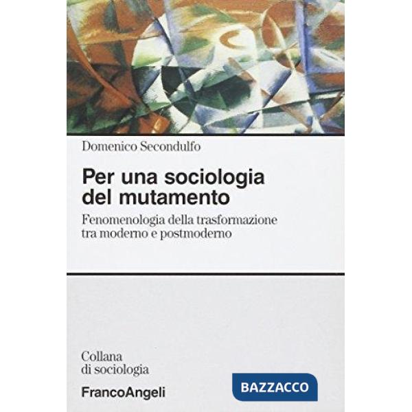 Per una sociologia del mutamento. Fenomenologia della trasformazione tra moderno e postmoderno