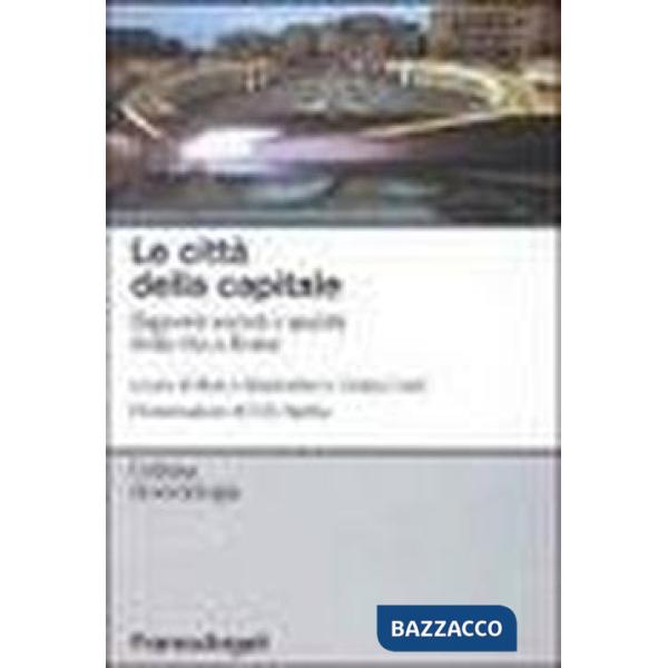 Città della capitale. Rapporti sociali e qualità della vita a Roma (Le)
