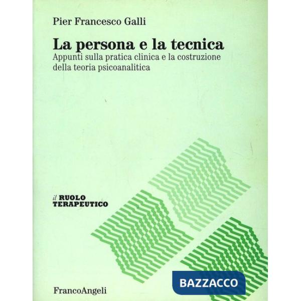 Persona e la tecnica. Appunti sulla pratica clinica e la costruzione della teoria psicoanalitica (La)