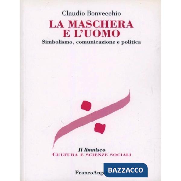 Maschera e l'uomo. Simbolismo, comunicazione e politica (La)