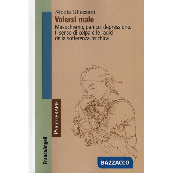 Volersi male. Masochismo, panico, depressione. Il senso di colpa e le radici della sofferenza psichica