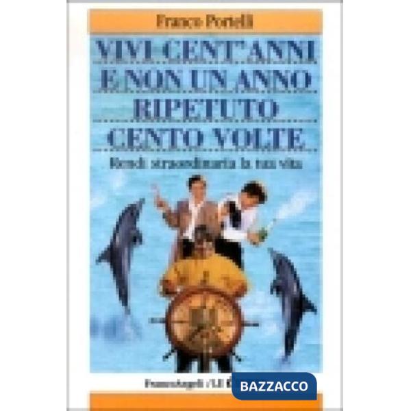 Vivi cent'anni e non un anno ripetuto cento volte. Rendi straordinaria la tua vi