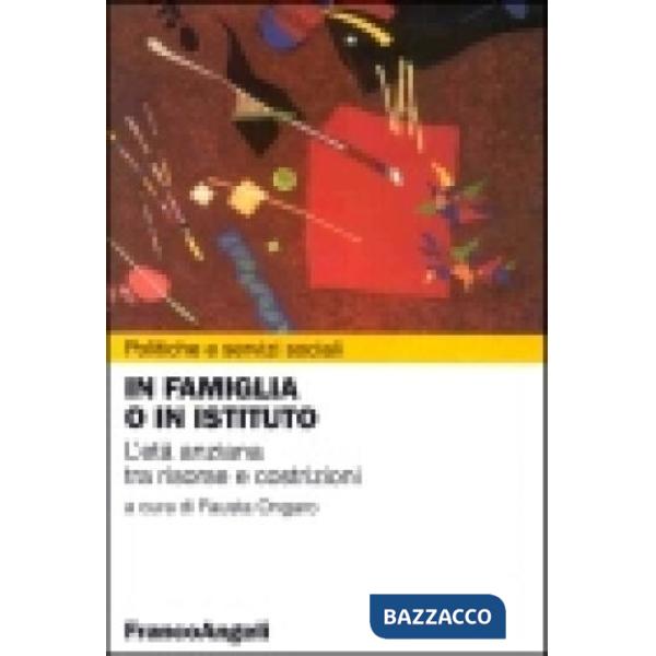 In famiglia o in istituto. L'età anziana tra risorse e costrizioni