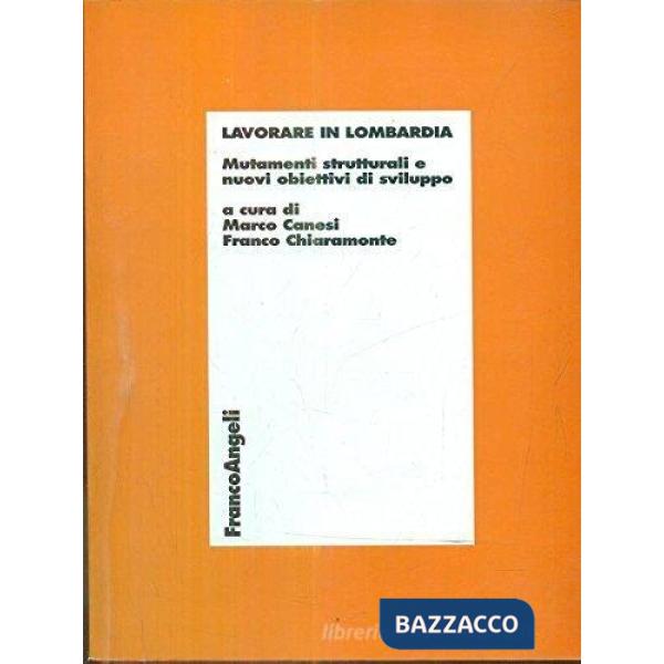 Lavorare in Lombardia. Mutamenti strutturali e nuovi obiettivi di sviluppo