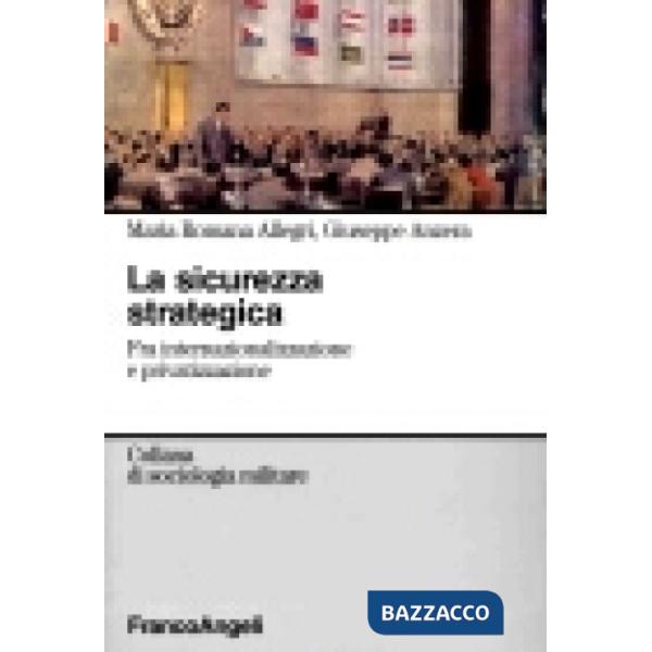 Sicurezza strategica. Fra internazionalizzazione e privatizzazione (La)