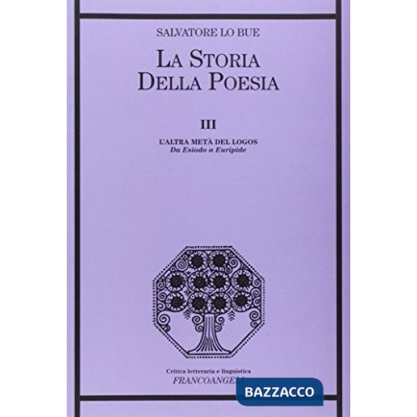 Storia della poesia (La). Vol. 3: L'altra metà del logos. Da Esiodo a Euripide
