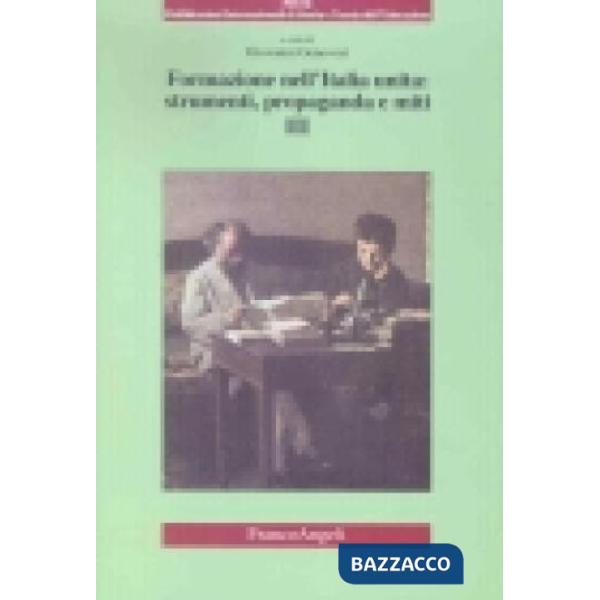 Formazione nell'Italia unita: strumenti, propaganda e miti. Volume III