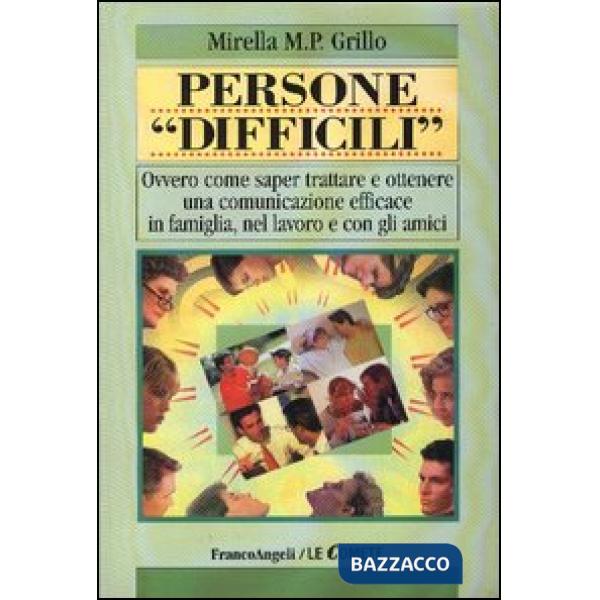 Persone "difficili". Ovvero come saper trattare e ottenere una comunicazione eff