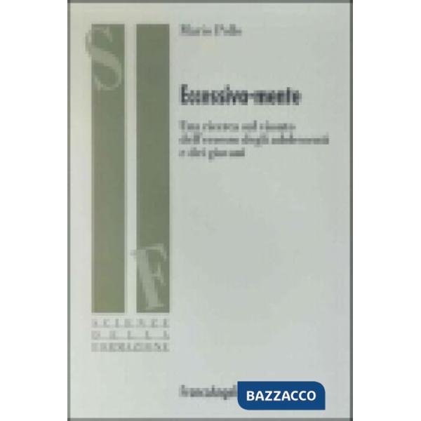 Eccessiva-mente. Una ricerca sul vissuto dell'eccesso degli adolescenti e dei gi