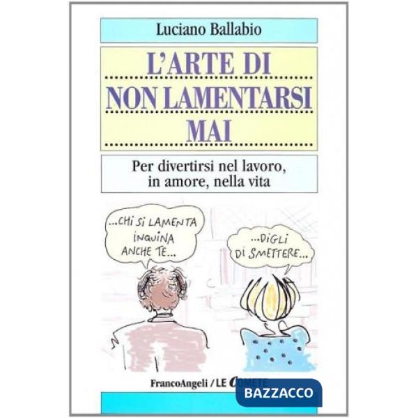 Arte di non lamentarsi mai. Per divertirsi nel lavoro, in amore, nella vita (L')