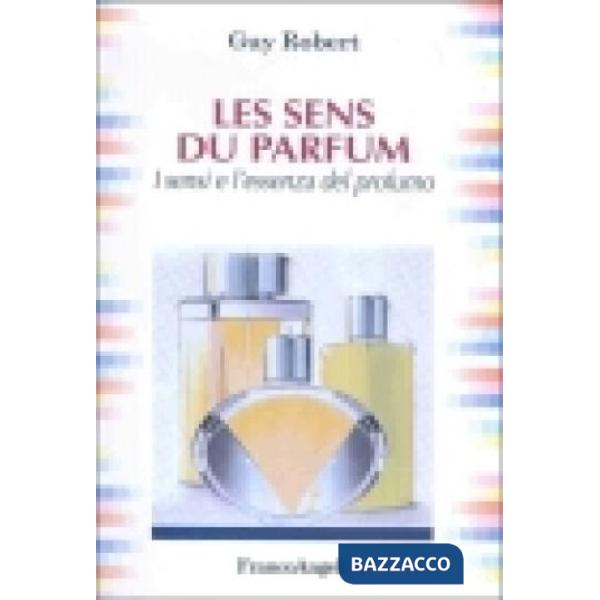 Les sens du parfum. I sensi e l'essenza del profumo