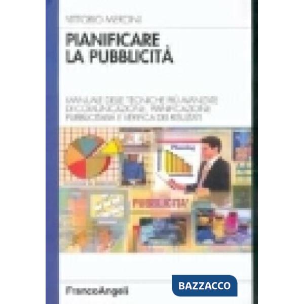Pianificare la pubblicità. Manuale delle tecniche più avanzate di comunicazione,