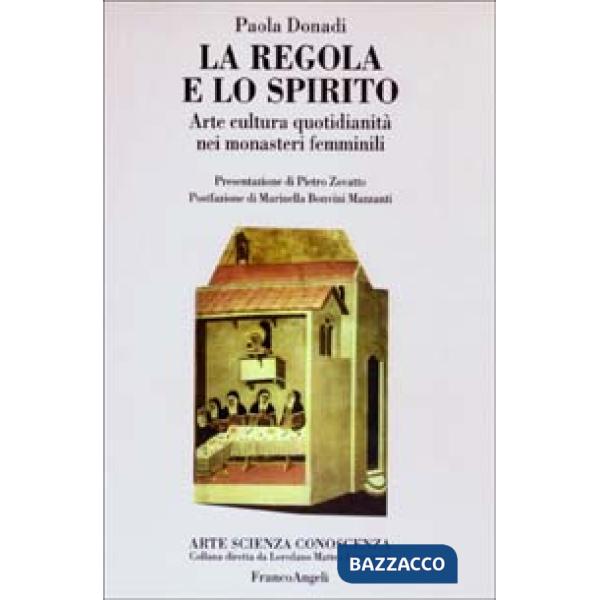 Regola e lo spirito. Arte cultura quotidianità nei monasteri femminili (La)