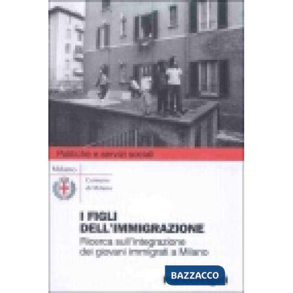 Figli dell'immigrazione. Ricerca sull'integrazione dei giovani immigrati a Milan
