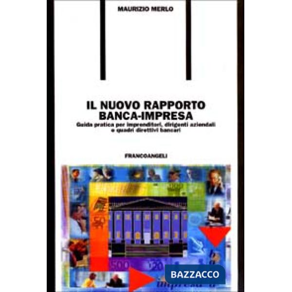 Nuovo rapporto banca-impresa. Guida pratica per imprenditori, dirigenti aziendal