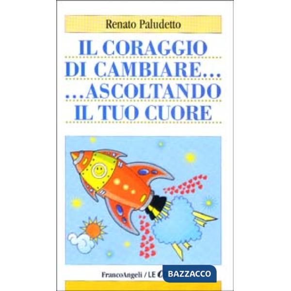 Coraggio di cambiare ascoltando il tuo cuore (Il)