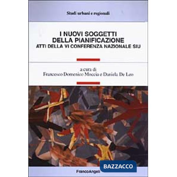 Nuovi soggetti della pianificazione. Atti della VI Conferenza Nazionale SIU (I)