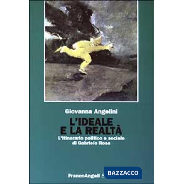 Ideale e la realtà. L'itinerario politico e sociale di Gabriele Rosa (L')