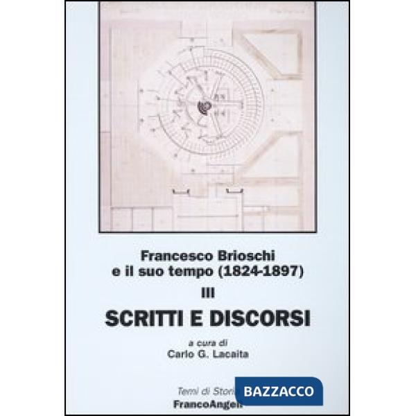 Francesco Brioschi e il suo tempo (1824-1897). Vol. 3: Scritti e discorsi