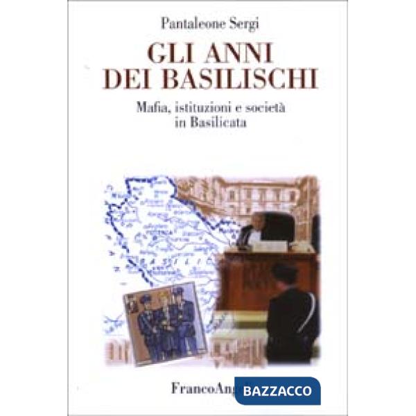 Anni dei Basilischi. Mafia, istituzioni e società in Basilicata (Gli)