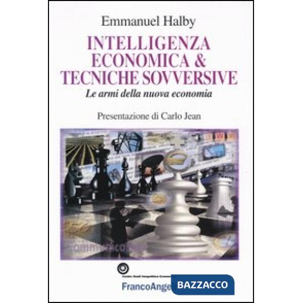 Intelligenza economica & tecniche sovversive. Le armi della nuova economia