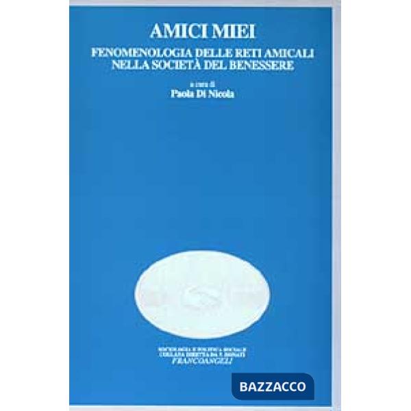 Amici miei. Fenomenologia delle reti amicali nella società del benessere