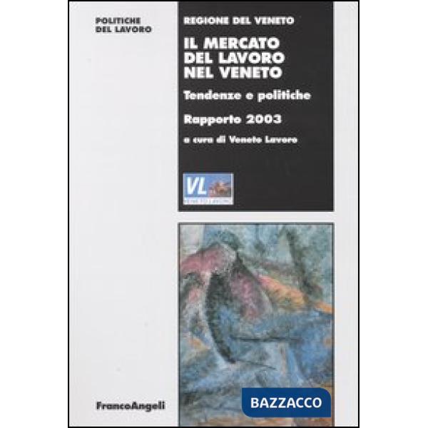 Mercato del lavoro nel Veneto. Tendenze e politiche. Rapporto 2003 (Il)