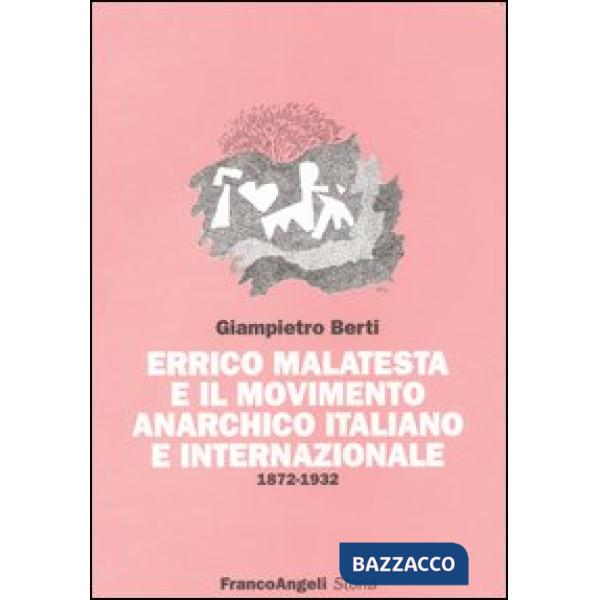 Errico Malatesta e il movimento anarchico italiano e internazionale. 1872-1932